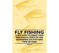 Fly Fishing - Flies; How To Make Them And Which Ones To Use Depending On Fish And Time Of Year