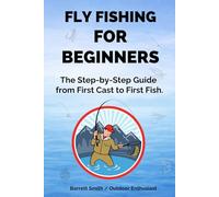 Fly Fishing for Beginners: The Step by Step Guide from First Cast to First Fish