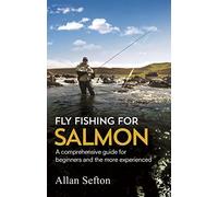 Fly Fishing For Salmon: Comprehensive guidance for beginners and the more experienced