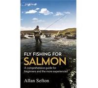 Fly Fishing For Salmon: Comprehensive Guidance For Beginners And The More Experienced (Painted Smile) (Paperback) Allan Sefton, (Auteur)