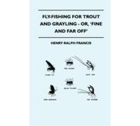 Fly-Fishing For Trout And Grayling - Or, 'fine And Far Off