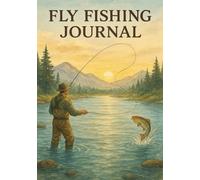 Fly Fishing Journal: Catch Record Logbook for Rivers, Streams & Lakes: Track Catches, Hatch Notes, Fly Patterns, Weather & Memories | Angler’s Fishing Diary