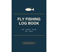 Fly Fishing Log Book: A Complete River & Stream Journal to Record Trips, Hatches, Flies, Conditions & Catches - Gift for Fly Anglers