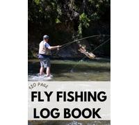 Fly Fishing Log Book: Fly Fishing Record Tracker Journal: Log Your Trips, Record Weather & Tackle, and Stay Organized with this 120-page Organizer, Perfect as a Birthday Gift for Men, Women, and Dad