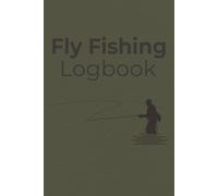 Fly Fishing Logbook: Record Fishing Trips, Catches, Water Conditions and Fly Patterns