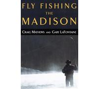 Craig Mathews et Gary Lafontaine – Fly Fishing the Madison – Globe Pequot Press