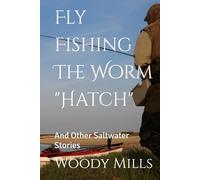 Fly Fishing The Worm "Hatch": And Other Saltwater Stories