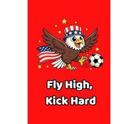 Fly High, Kick Hard: Soccer Notebook Wide Ruled for Football Lovers of All Ages