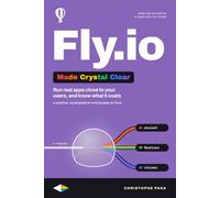 Fly.io Made Crystal Clear: A Practical, Visual Guide to Running Real Apps Close to Your Users, and Knowing What It Costs