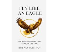 Fly Like an Eagle: The Hidden Patterns That Keep Your Life Small