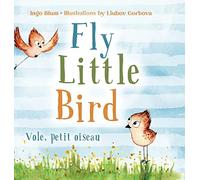 Fly, Little Bird - Vole, petit oiseau: Bilingual Children's Picture Book in English-French