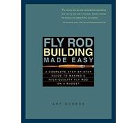 Fly Rod Building Made Easy: A Complete Step-by-Step Guide to Making a High-Quality Fly Rod on a Budget