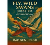 Fly, Wild Swans Exercises: Practical Guide to Jung Chang Teachings