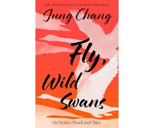 Fly, Wild Swans: My Mother, Myself and China
