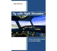 Fly with Flight Simulator: Flight simulation, theory and practice course