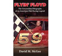 Flyin' Floyd - The Unvarnished Biography Of An American Dirt Racing Legend