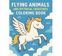 Flying Animals Coloring Book (and Mythical Creatures): over 20 lovely coloring pages featuring birds, butterflies & other flying animals - creative ... encourages imagination and fine motor skills