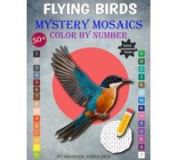 Flying Birds Mystery Mosaics: 50+ Color By Number: An Ultimate Collection of Mystery Mosaics Featuring Diverse Bird Species With New 04 Shapes