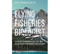 Flying Fisheries Biologist: Flying Experiences of an Alaskan Fisheries Biologist
