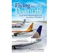Flying for Peanuts: Tough Deals, Steep Bargains, and Revolution in the Skies