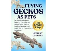 FLYING GECKOS AS PETS: The Complete Guide to Caring for Flying Geckos, Habitat Setup, Feeding, Handling, Breeding, and Health Tips for Exotic Lizard Enthusiasts