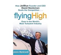Flying High: How Jetblue Founder and Ceo David Neeleman Beats the Competition....Even in the World's Most Turbulent Industry