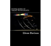Flying Kites at Night with Lights: A complete guidebook to creating a light show in the sky
