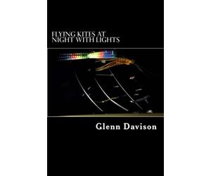 Flying Kites at Night with Lights: A complete guidebook to creating a light show in the sky