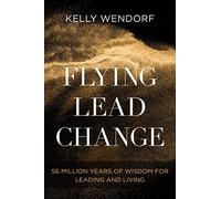 Flying Lead Change: 56 Million Years of Wisdom for Leading and Living