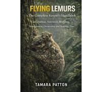 FLYING LEMURS: The Complete Keeper’s Handbook - Care, Habitat, Nutrition, Breeding, management, ownership and Bonding Tips