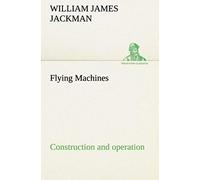 Flying Machines: Construction And Operation; A Practical Book Which Shows, In Illustrations, Working Plans And Text, How To Build And Navigate The Modern Airship