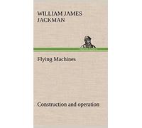 Flying Machines: Construction And Operation; A Practical Book Which Shows, In Illustrations, Working Plans And Text, How To Build And Navigate The Modern Airship
