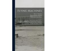 Flying Machines: Construction And Operation; A Practical Book Which Shows, In Illustrations, Working Plans And Text, How To Build And N
