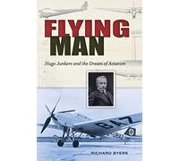 Flying Man: Hugo Junkers and the Dream of Aviation