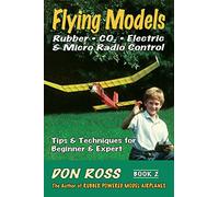 Flying Models: Rubber, CO2, Electric & Micro Radio Control: Tips & Techinques for Beginner & Expert