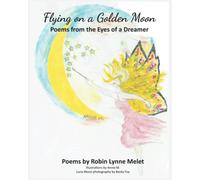 Flying On A Golden Moon: Poems From The Eyes Of A Dreamer