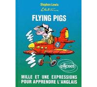 Flying Pigs. Mille Et Une Expressions Pour Apprendre L'Anglais