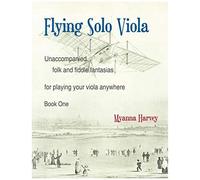 Flying Solo Viola, Unaccompanied Folk And Fiddle Fantasias For Playing Your Viola Anywhere, Book One