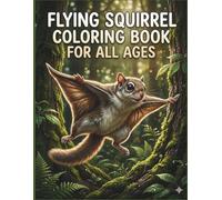 Flying Squirrel Coloring Book for All Ages: Cute, Realistic & Relaxing Gliding Animal Designs for Kids, Teens and Adults: 50 Easy & Detailed Coloring ... for Stress Relief, Creativity & Fun Learning