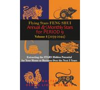 Flying Stars Feng Shui: Annual & Monthly Stars for Period 9, Vol 4 (2039-2044): Extracting the Stars Hidden Potential for Your Home or Business Over the Next 5 Years