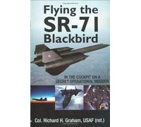 Flying the SR-71 Blackbird: on a Secret Operational Mission: On a Secret Operational Mission: Written by Col. Richard A. Graham, 2008 Edition, (1st Edition) Publisher: Zenith Press [Hardcover]