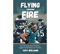 Flying Through Fire: How the Super Bowl Champion Eagles Turned Failure into Fortune