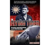 The Flying Tiger: The True Story of General Claire Chennault and the U.S. 14th Air Force in China