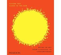 FLYING TOO CLOSE TO THE SUN: MYTHS IN ART FROM CLASSICAL TO CONTEMPORARY