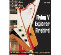 Flying V, Explorer, Firebird: An Odd-Shaped History Of Gibson'S Weird Electric Guitars (Guitar Reference (Backbeat Books)) (Paperback) Tony Bacon, (Auteur)