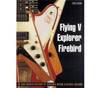 Flying V, Explorer, Firebird: An Odd-Shaped History Of Gibson'S Weird Electric Guitars (Guitar Reference (Backbeat Books)) (Paperback) Tony Bacon, (Auteur)