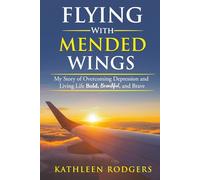 Flying With Mended Wings: My Story of Overcoming Depression and Living Life Bold, Beautiful, and Brave