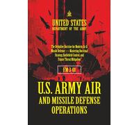 FM 3-01 U.S. Army Air and Missile Defense Operations: [Annotated] The Definitive Doctrine for Modern Air & Missile Defense