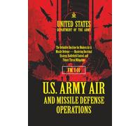 FM 3-01 U.S. Army Air and Missile Defense Operations: [Annotated] The Definitive Doctrine for Modern Air & Missile Defense