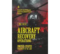 FM 3-04.513 Aircraft Recovery Operations: [Annotated] Essential U.S. Army Field Manual on Aviation Recovery Mission Doctrine & Procedures